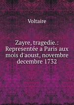 Zayre, tragedie.: Represente a Paris aux mois d`aoust, novembre & decembre 1732