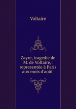Zayre, tragedie de M. de Voltaire,: represente  Paris aux mois d`aot