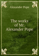 The works of Mr. Alexander Pope