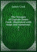 The Voyages of Captain James Cook: illustrated with maps and numerous .. 2