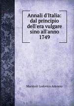 Annali d`Italia: dal principio dell`era vulgare sino all`anno 1749