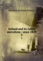 Ireland and its rulers microform : since 1829. 3