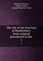 The life of the first Earl of Shaftesbury: from original documents in the .. 1