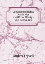 Lebensgeschichte Karl`s des zwlften, Knigs von Schweden