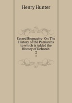 Sacred Biography- Or: The History of the Patriarchs to which is Added the History of Deborah .. 2
