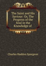 The Saint and His Saviour: Or, The Progress of the Soul in the Knowledge of