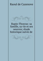 Rapin-Thoyras: sa famille, sa vie et ses oeuvres; tude historique suivie de