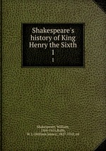 Shakespeare`s history of King Henry the Sixth. 1