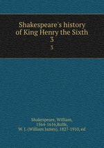 Shakespeare`s history of King Henry the Sixth. 3