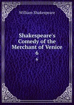 Shakespeare`s Comedy of the Merchant of Venice. 6