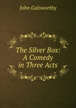 The Silver Box: A Comedy in Three Acts