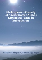 Shakespeare`s Comedy of A Midsummer Night`s Dream: Ed., with an Introduction