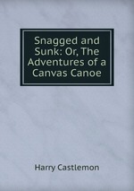 Snagged and Sunk: Or, The Adventures of a Canvas Canoe
