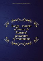 Songs & sonnets of Pierre de Ronsard, gentleman of Vendomois