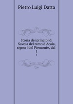 Storia dei principi di Savoia del ramo d`Acaia, signori del Piemonte, dal .. 1