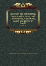 Jahrbuch des Bohmischen Museums fur Natur und Landerkunde, Geschichte, Kunst und Literatur. Band 2