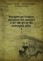 Voyages en France, pendant les annes 1787-88-89 et 90: entrepris plus .. 1