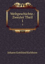 Weltgeschichte.: Zweyter Theil. 1