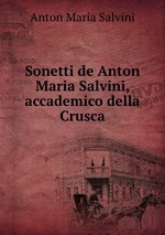 Sonetti de Anton Maria Salvini, accademico della Crusca