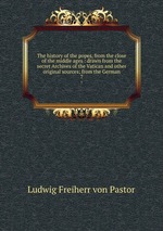 The history of the popes, from the close of the middle ages : drawn from the secret Archives of the Vatican and other original sources; from the German. 7