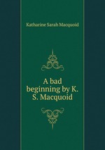 A bad beginning by K.S. Macquoid