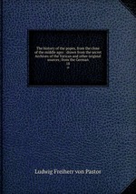 The history of the popes, from the close of the middle ages : drawn from the secret Archives of the Vatican and other original sources; from the German. 18