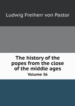 The history of the popes from the close of the middle ages. Volume 36