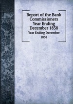 Report of the Bank Commissioners. Year Ending December 1838