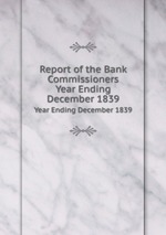 Report of the Bank Commissioners. Year Ending December 1839