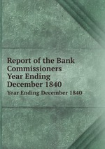 Report of the Bank Commissioners. Year Ending December 1840