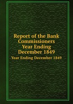 Report of the Bank Commissioners. Year Ending December 1849