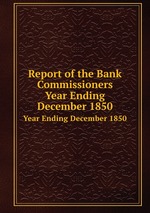 Report of the Bank Commissioners. Year Ending December 1850