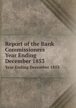 Report of the Bank Commissioners. Year Ending December 1853