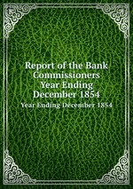 Report of the Bank Commissioners. Year Ending December 1854