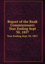 Report of the Bank Commissioners. Year Ending Sept 30, 1857