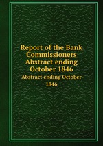 Report of the Bank Commissioners. Abstract ending October 1846