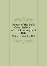 Report of the Bank Commissioners. Abstract ending Sept 1847