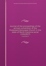 Journal of the proceedings of the annual convention of the Protestant Episcopal Church in the state of North-Carolina serial. 11th(1827)