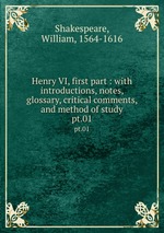 Henry VI, first part : with introductions, notes, glossary, critical comments, and method of study. pt.01