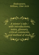 A winter`s tale / with introductions, notes, glossary, critical comments, and method of study