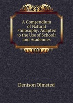 A Compendium of Natural Philosophy: Adapted to the Use of Schools and Academies