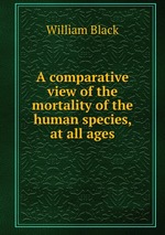 A comparative view of the mortality of the human species, at all ages
