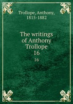The writings of Anthony Trollope. 16