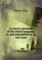 A concise grammar of the Dutch language, tr. and remodelled by H. van Laun