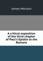 A critical exposition of the third chapter of Paul`s Epistle to the Romans