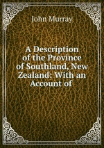 A Description of the Province of Southland, New Zealand: With an Account of