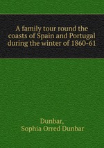 A family tour round the coasts of Spain and Portugal during the winter of 1860-61