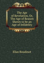 The Age of Revelation, Or, The Age of Reason Shewn to be an Age of Infidelity