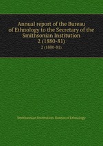 Annual report of the Bureau of Ethnology to the Secretary of the Smithsonian Institution. 2 (1880-81)