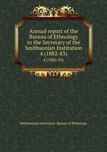 Annual report of the Bureau of Ethnology to the Secretary of the Smithsonian Institution. 4 (1882-83)
